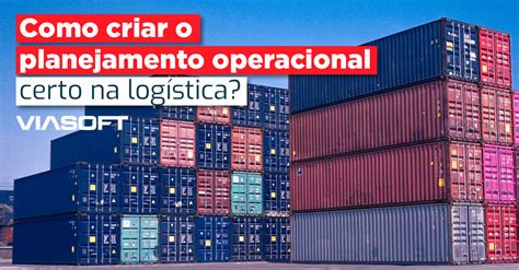 Como criar o planejamento operacional certo na logística VIASOFT