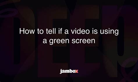 How To Tell If A Video Is Using A Green Screen Jambox Blog