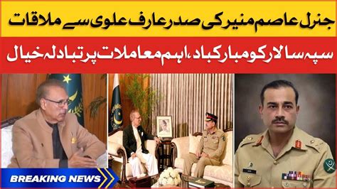 Army Chief Gen Asim Munir Meets President Arif Alvi Breaking News