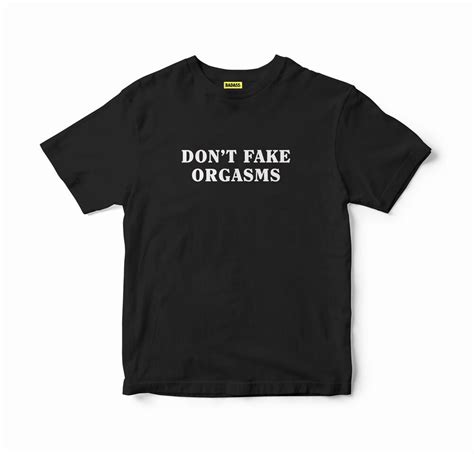 Don T Fake Orgasms Tee Black T Shirt Don T Fake Etsy