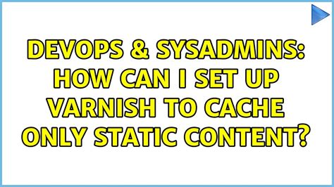 Devops Sysadmins How Can I Set Up Varnish To Cache Only Static