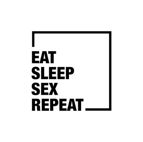 Eat Sleep Sex Repeat Vectors And Illustrations For Free Download Freepik