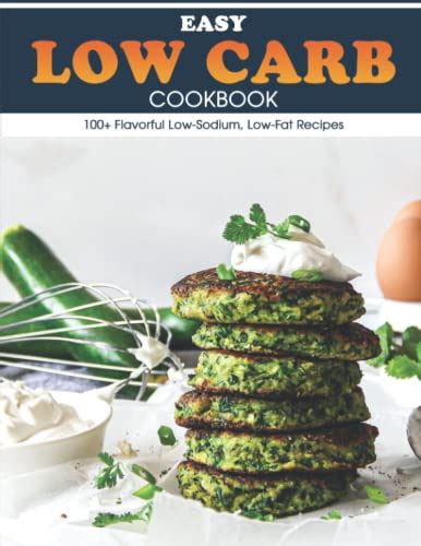 Easy Low Carb Cookbook 100 Flavorful Low Sodium Low Fat Recipes By Kyra Hilll Goodreads