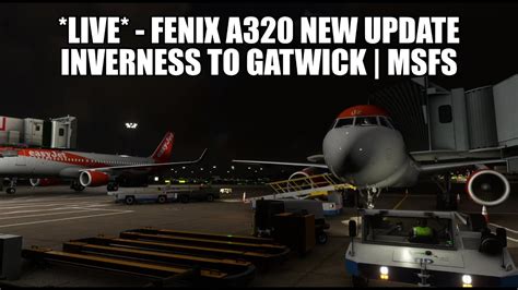 LIVE Fenix A320 Update Inverness To Gatwick Easyjet Real Ops