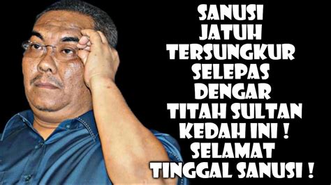 Sanusi Jatuh Tersungkur Selepas Dengar Titah Sultan Kedah Ini Selamat