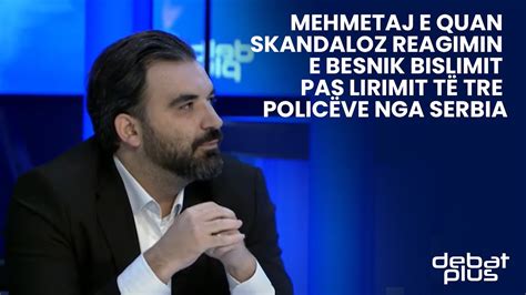 Mehmetaj E Quan Skandaloz Reagimin E Besnik Bislimit Pas Lirimit T Tre