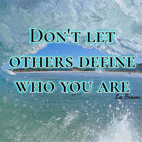 Don T Let Others Define Who You Are Inspirational Quotes Let It Be Don T Let