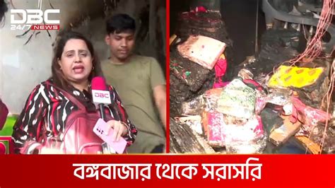 আগুনে ধ্বংসস্তুপ রাজধানীর বঙ্গবাজার Dbc News Youtube