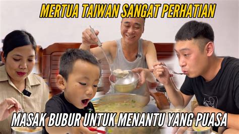 MERTUA TAIWAN SANGAT PERHATIAN MASAKIN BUBUR UNTUK MENANTU NYA PUASA