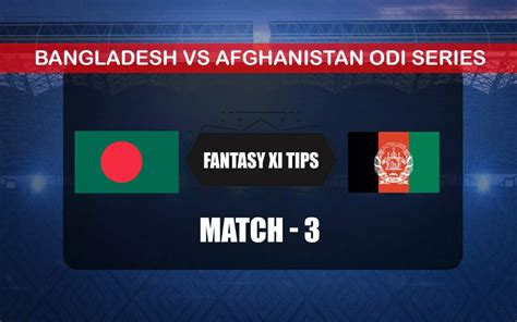 Ban Vs Afg Dream11 Prediction Dream11 Playing Xi Today Match 3 Odi