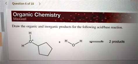 Solved Question 6 Of 18 Organic Chemistry Maxwell Draw The Organic And