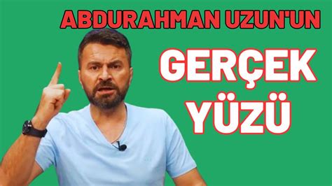 ABDURAHMAN UZUN UN GERÇEK YÜZÜ YouTube