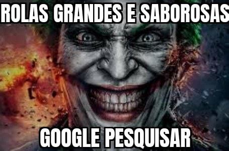 ROLAS GRANDES E SABOROSAS GODGLE PESQUISAR Pi IFunny Brazil