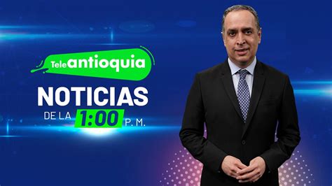 Teleantioquia Noticias De La 1 00 P M 28 De Enero 2023