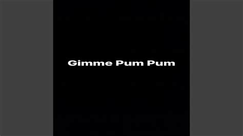 Gimme Pum Pum Youtube