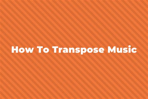 How To Transpose Music A Complete Guide Hellomusictheory