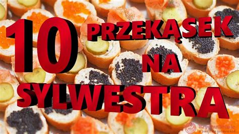 Przekąski na sylwestra ponad 10 pomysłów na przekąski sylwestrowe na