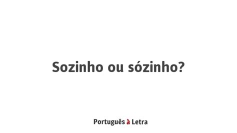 Como Se Escreve Sozinho - Sozinho ou sózinho? | Português à Letra