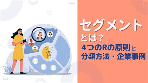 セグメントとは？4つのrの原則や分類方法、企業事例を詳しく解説 │ 識学×p Up Neo お役立ちコラム