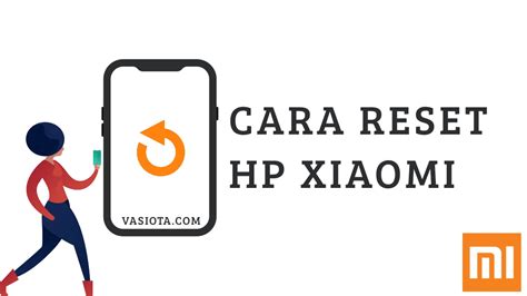 3 Cara Reset HP Xiaomi Semua Tipe Dengan Mudah Dan Aman Vasiota