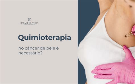 Quimioterapia No Câncer De Pele é Necessário Entenda No Blog Dr