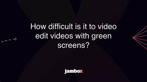 How Difficult Is It To Video Edit Videos With Green Screens Jambox Blog