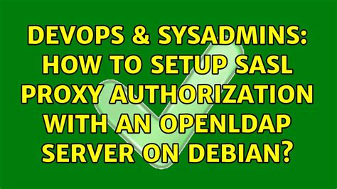 DevOps SysAdmins How To Setup SASL Proxy Authorization With An