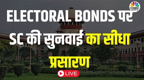 Supreme Court Hearing Live Electoral Bonds पर Sc की सुनवाई Sbi को