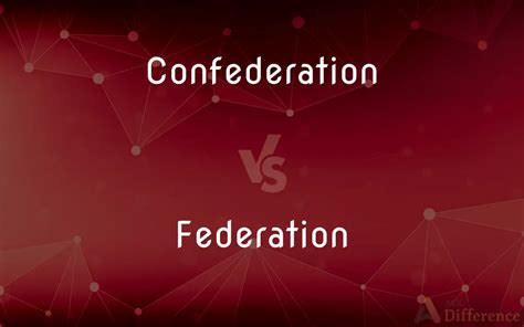 Confederation vs. Federation — What’s the Difference?