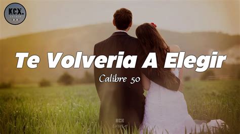 Calibre 50 Te Volveria A Elegir Letra YouTube