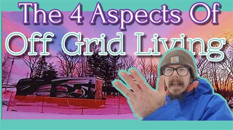 How To Live Off The Grid The 4 Critical Aspects Of Off Grid Living Offgridrv Youtube