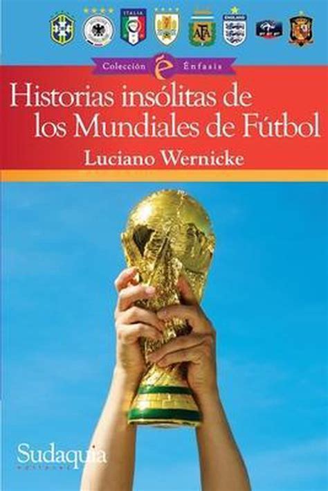 Historias Insolitas De Los Mundiales De Futbol Luciano Wernicke