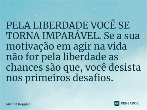 ⁠pela Liberdade VocÊ Se Torna Mychel Keppler Pensador