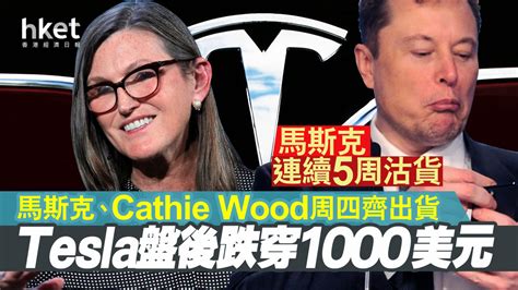 【tesla】馬斯克、cathie Wood周四齊出貨 Tesla周五盤前跌1穿1000美元、馬斯克連續5周沽貨