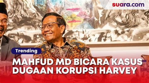 Mahfud Md Bicara Kasus Dugaan Korupsi Harvey Moeis Politik Sudah