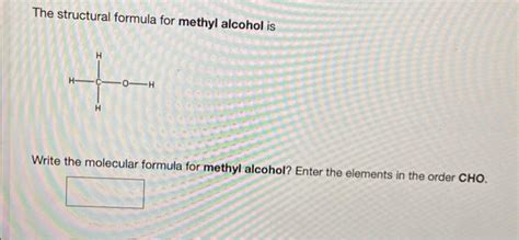 Solved The structural formula for methyl alcohol is Write | Chegg.com