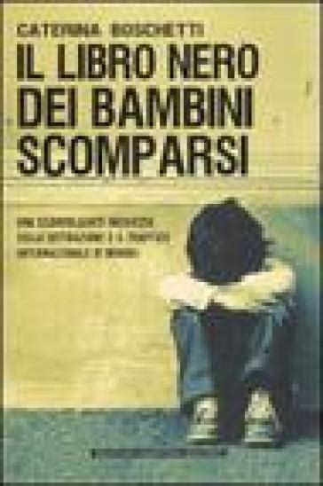 Il Libro Nero Dei Bambini Scomparsi Una Sconvolgente Inchiesta Sulla