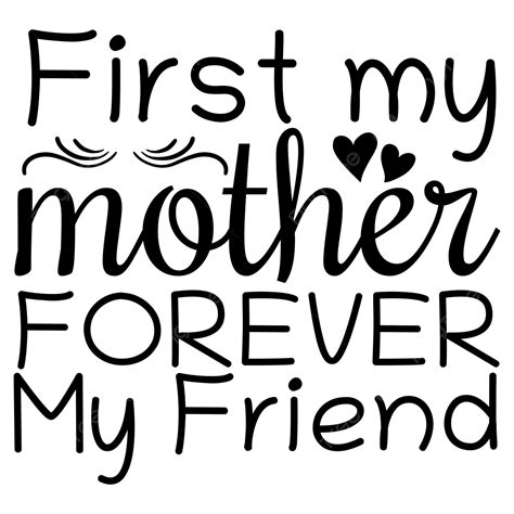 Mothers Day Quote Vector Png Images Mothers Day Quote First My Mother Forever Friend Quote