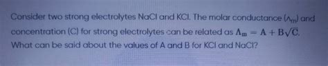 Consider two strong electrolytes NaCl and KCl The molar conductance Λm