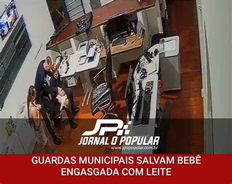 Guardas Municipais Salvam Beb Engasgada Leite Jp Jornal O Popular