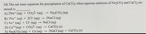 Answered 24 The Net Ionic Equation For Precipitation Of Caco3 When Kunduz