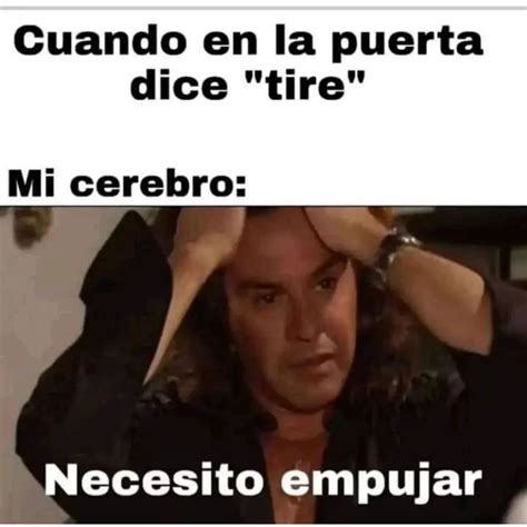 Cuando En La Puerta Dice Tire Mi Cerebro Necesito Empujar Memes