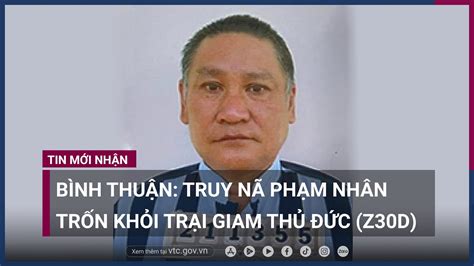 Bình Thuận Công an truy nã phạm nhân trốn khỏi trại giam Thủ Đức Z30D