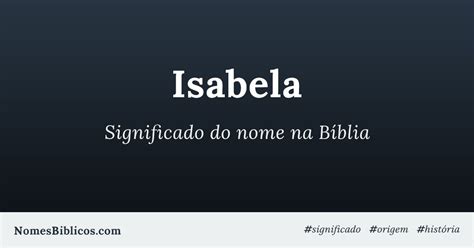 Significado do nome Isabela na Bíblia Nomes Bíblicos