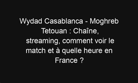 Wydad Casablanca Moghreb Tetouan Cha Ne Streaming Comment Voir Le