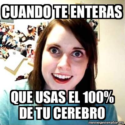 Meme Overly Attached Girlfriend Cuando Te Enteras Que Usas El 100 De