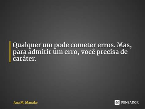 Qualquer Um Pode Cometer Erros Mas Ana M Manzke Pensador