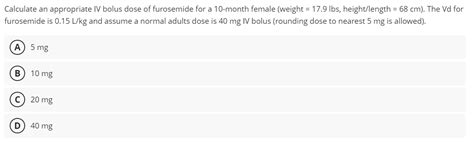 Solved Calculate An Appropriate Iv Bolus Dose Of Furosemide Chegg