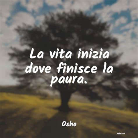 Frasi Di Osho La Vita Inizia Dove Finisce La Paura