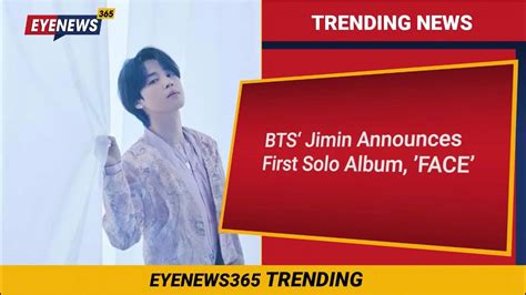 Bts‘ Jimin Announces First Solo Album ’face’ Album Releases On 24th March 2023 Eyenews365